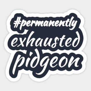 #permanentlyexhaustedpidgeon Sticker